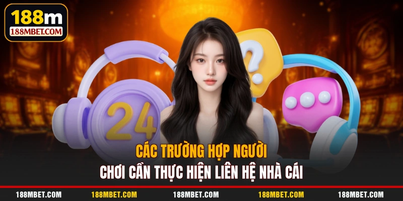 Các trường hợp người chơi cần thực hiện liên hệ nhà cái