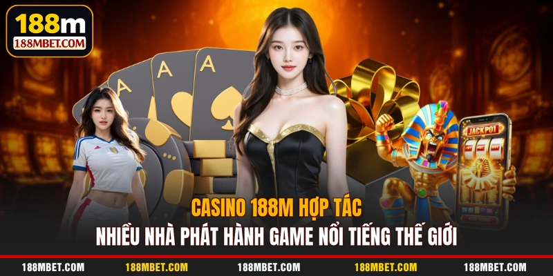 Casino 188M hợp tác nhiều nhà phát hành game nổi tiếng thế giới