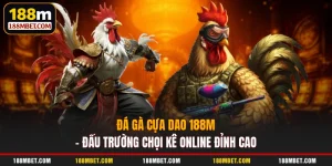 Đá Gà Cựa Dao 188M – Đấu Trường Chọi Kê Online Đỉnh Cao