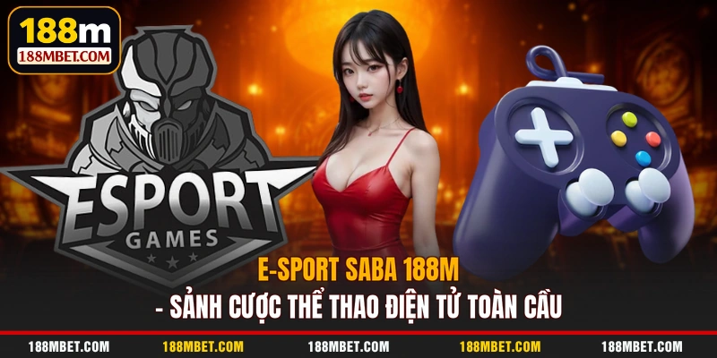 E-Sport Saba 188M – Sảnh Cược Thể Thao Điện Tử Toàn Cầu