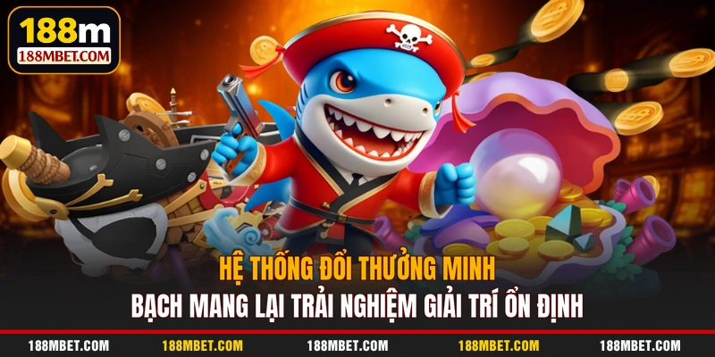Hệ thống đổi thưởng minh bạch mang lại trải nghiệm giải trí ổn định