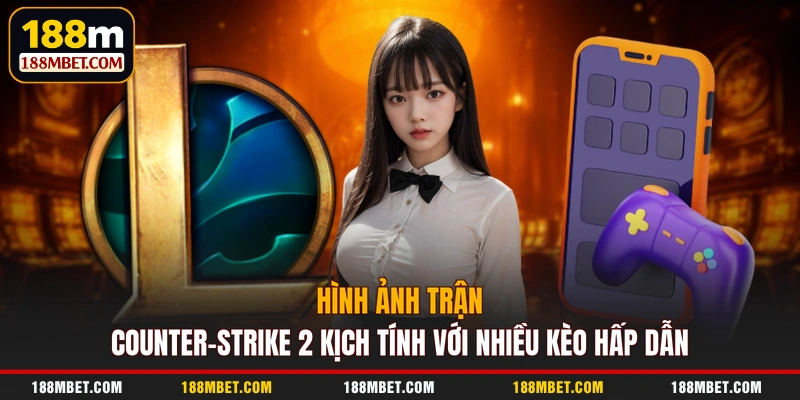 Hình ảnh trận Counter-Strike 2 kịch tính với nhiều kèo hấp dẫn