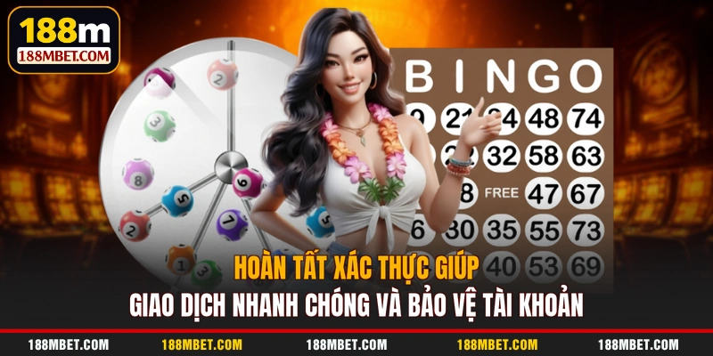 Hoàn tất xác thực giúp giao dịch nhanh chóng và bảo vệ tài khoản
