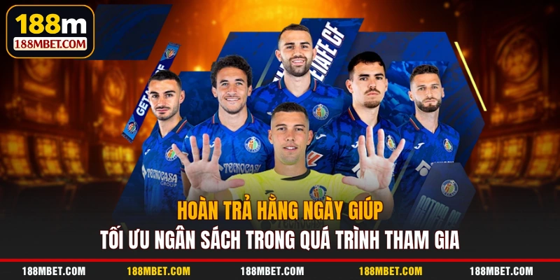 Hoàn trả hằng ngày giúp tối ưu ngân sách trong quá trình tham gia