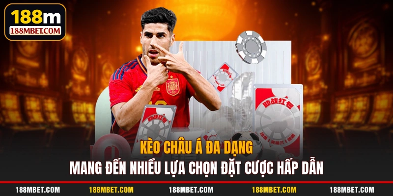 Kèo châu Á đa dạng mang đến nhiều lựa chọn đặt cược hấp dẫn