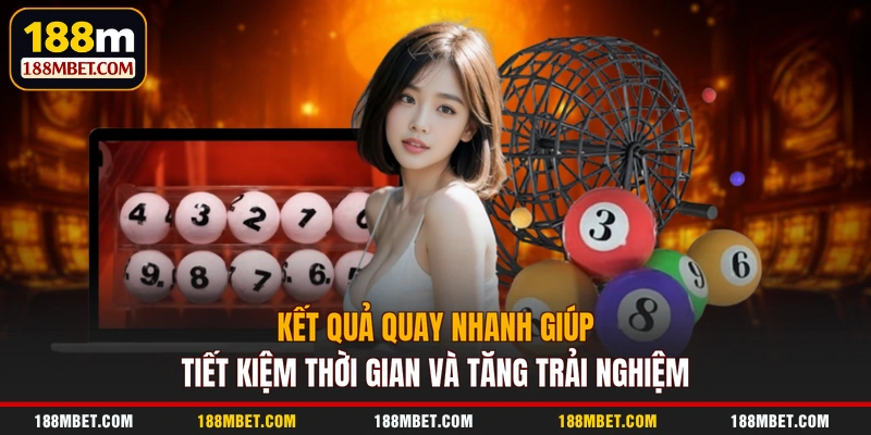 Kết quả quay nhanh giúp tiết kiệm thời gian và tăng trải nghiệm