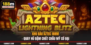 Kho Báu Aztec 188M - Quay Hũ Đậm Chất Châu Mỹ Cổ Đại
