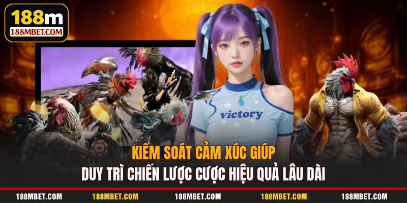 Kiểm soát cảm xúc giúp duy trì chiến lược cược hiệu quả lâu dài