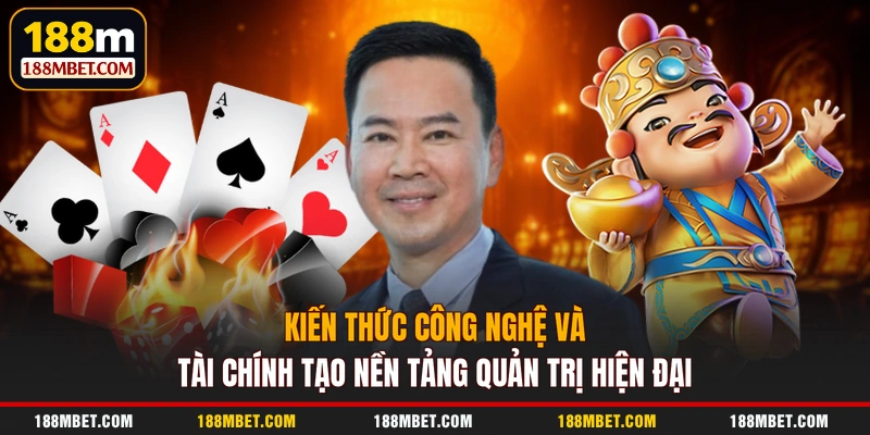 Kiến thức công nghệ và tài chính tạo nền tảng quản trị hiện đại