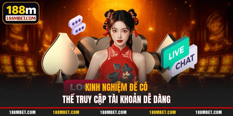 Kinh nghiệm để có thể truy cập tài khoản dễ dàng
