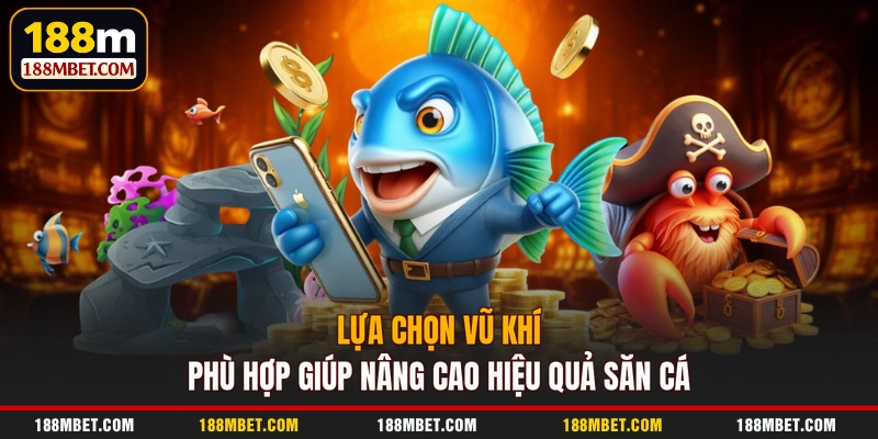 Lựa chọn vũ khí phù hợp giúp nâng cao hiệu quả săn cá