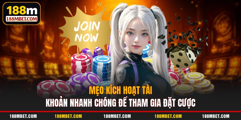 Mẹo kích hoạt tài khoản nhanh chóng để tham gia đặt cược