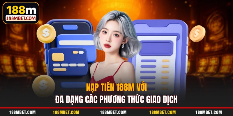 Nạp tiền 188M với đa dạng các phương thức giao dịch