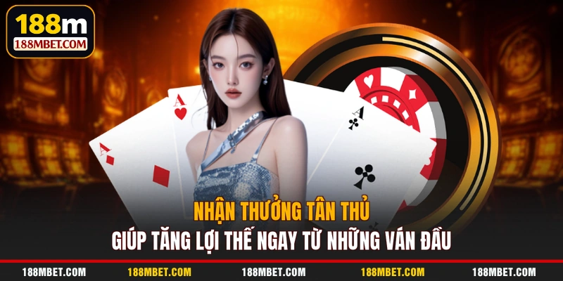 Nhận thưởng tân thủ giúp tăng lợi thế ngay từ những ván đầu