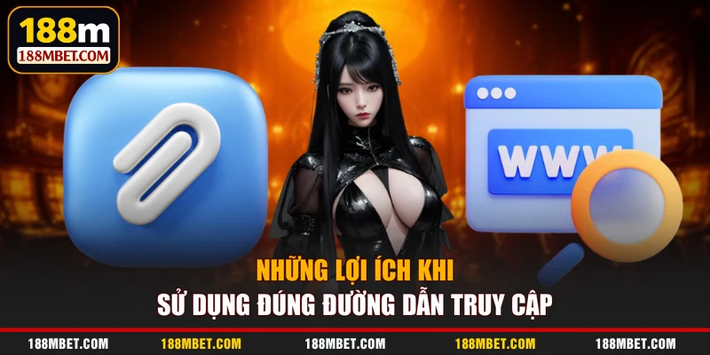 Những lợi ích khi sử dụng đúng đường dẫn truy cập