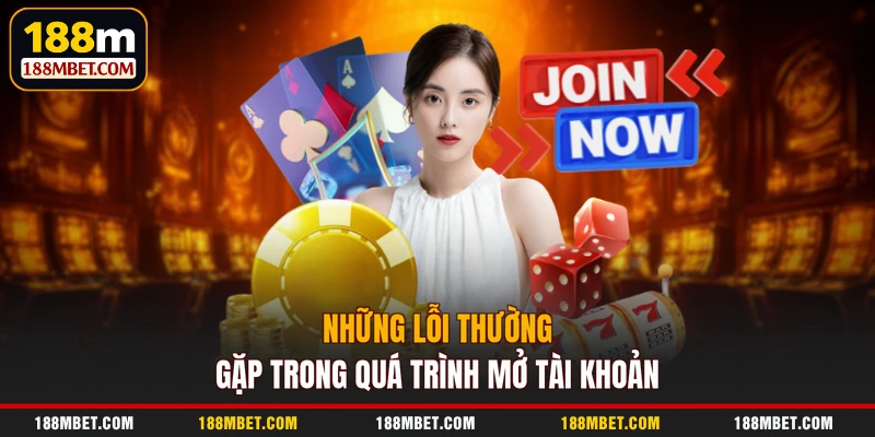 Những lỗi thường gặp trong quá trình mở tài khoản