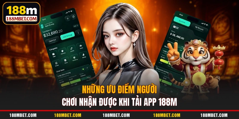 Những ưu điểm người chơi nhận được khi tải app 188M