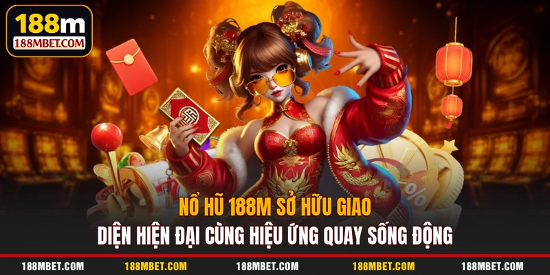 Nổ hũ 188M sở hữu giao diện hiện đại cùng hiệu ứng quay sống động