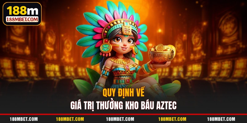 Quy định về giá trị thưởng Kho Báu Aztec