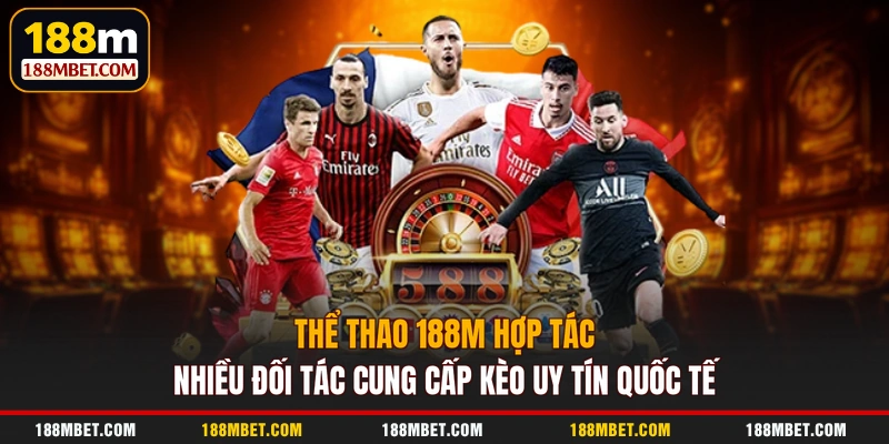 Thể thao 188M hợp tác nhiều đối tác cung cấp kèo uy tín quốc tế