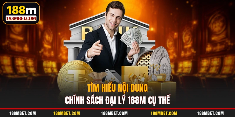 Tìm hiểu nội dung chính sách đại lý 188M cụ thể