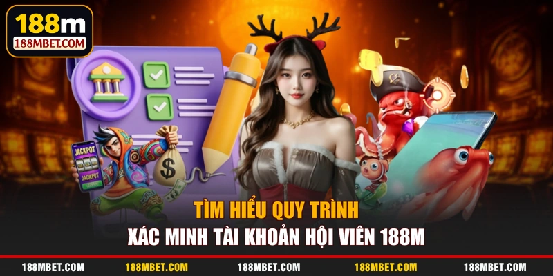 Tìm hiểu quy trình xác minh tài khoản hội viên 188M