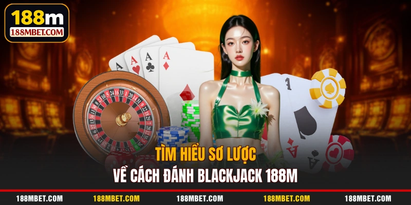 Tìm hiểu sơ lược về cách đánh Blackjack 188M