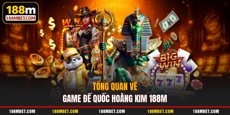 Tổng quan về game Đế Quốc Hoàng Kim 188M
