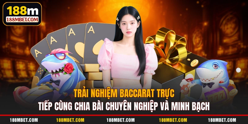 Trải nghiệm Baccarat trực tiếp cùng chia bài chuyên nghiệp và minh bạch