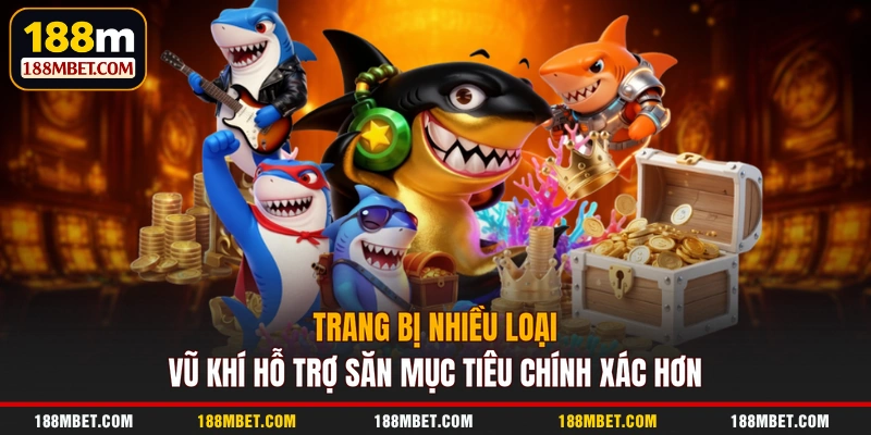Trang bị nhiều loại vũ khí hỗ trợ săn mục tiêu chính xác hơn