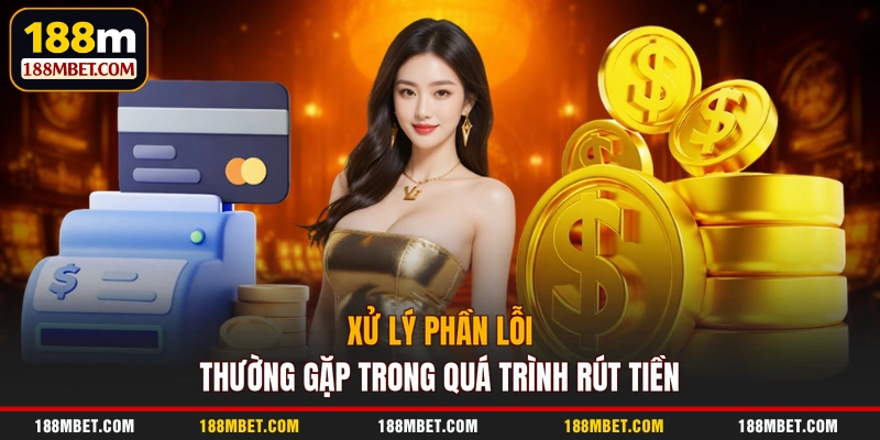 Xử lý phần lỗi thường gặp trong quá trình rút tiền